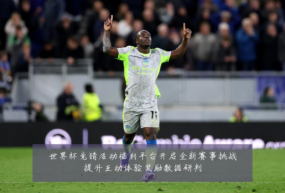 世界杯竞猜活动福利平台开启全新赛事挑战提升互动体验奖励数据研判