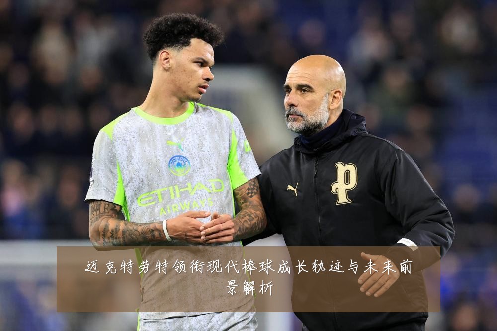 迈克特劳特领衔现代棒球成长轨迹与未来前景解析