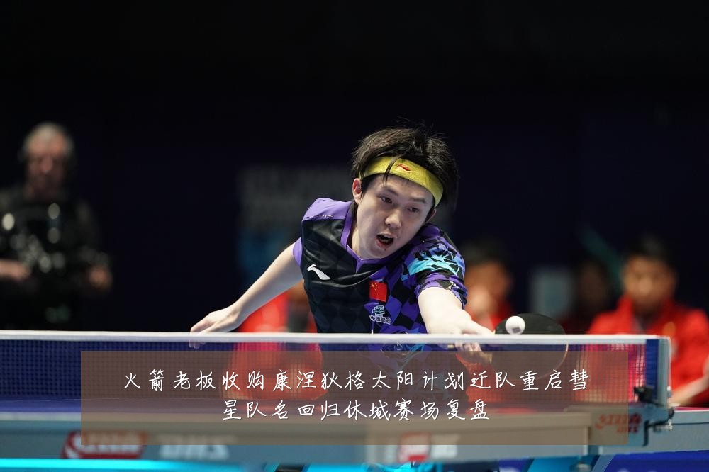 火箭老板收购康涅狄格太阳计划迁队重启彗星队名回归休城赛场复盘
