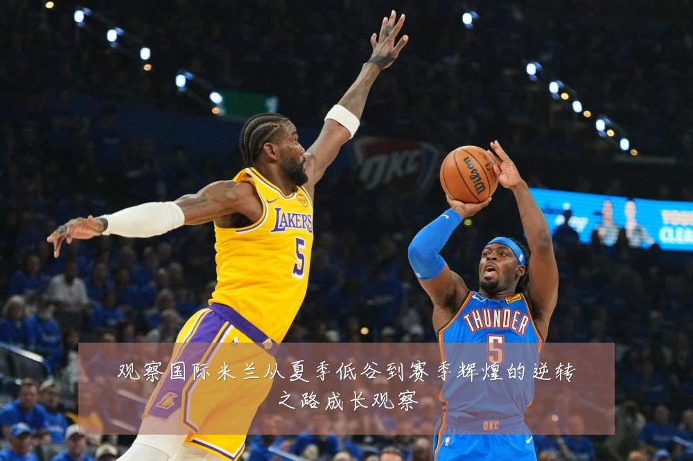 观察国际米兰从夏季低谷到赛季辉煌的逆转之路成长观察